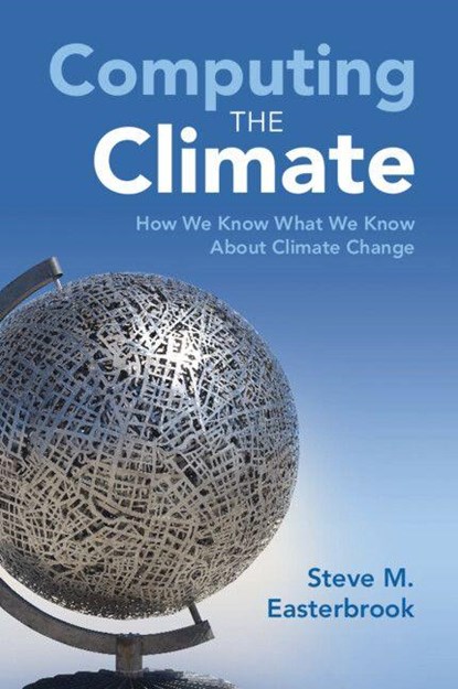Computing the Climate, Steve M. (University of Toronto) Easterbrook - Paperback - 9781107589926