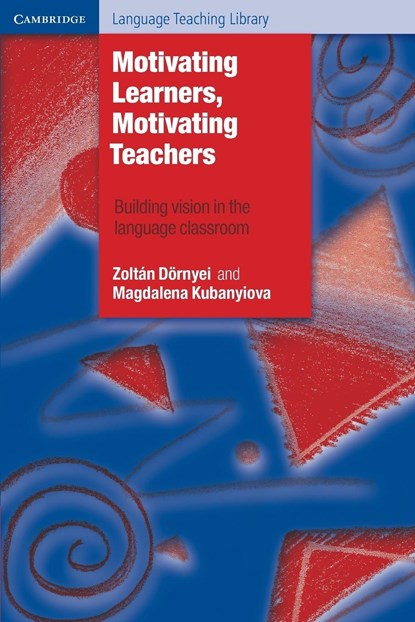 Motivating Learners, Motivating Teachers, Zoltan (University of Nottingham) Doernyei ; Magdalena (University of Birmingham) Kubanyiova - Paperback - 9781107606647
