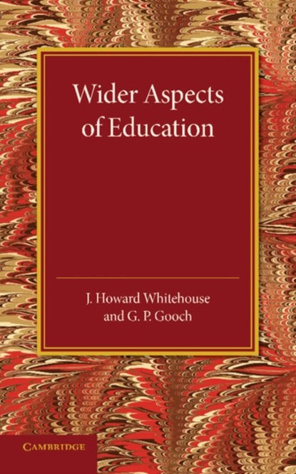 Wider Aspects of Education, J. Howard Whitehouse ; G. P. Gooch - Paperback - 9781107625594