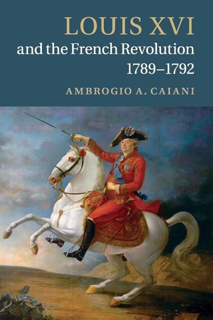 Louis XVI and the French Revolution, 1789–1792, Ambrogio A. (Departmental and College Lecturer Caiani - Paperback - 9781107631014