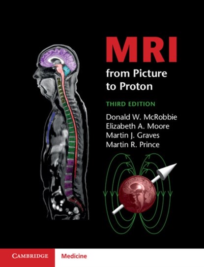 MRI from Picture to Proton, DONALD W. MCROBBIE ; ELIZABETH A. (PHILIPS RESEARCH LABORATORIES,  The Netherlands) Moore ; Martin J. Graves ; Martin R. Prince - Paperback - 9781107643239