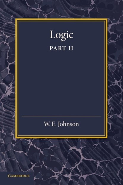 Logic, Part 2, Demonstrative Inference: Deductive and Inductive, W. E. Johnson - Paperback - 9781107656703