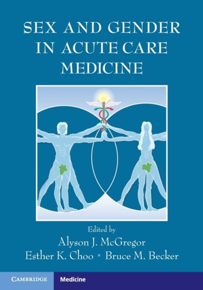 Sex and Gender in Acute Care Medicine, Alyson J. McGregor ; Esther K. Choo ; Bruce M. Becker - Paperback - 9781107668164