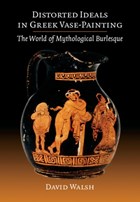 Distorted Ideals in Greek Vase-Painting | David (university of Manchester) Walsh | 