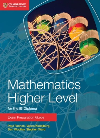 Mathematics Higher Level for the IB Diploma Exam Preparation Guide, Paul Fannon ; Vesna Kadelburg ; Ben Woolley ; Stephen Ward - Paperback - 9781107672154