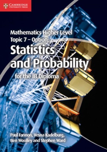 Mathematics Higher Level for the IB Diploma Option Topic 7 Statistics and Probability, Paul Fannon ; Vesna Kadelburg ; Ben Woolley ; Stephen Ward - Paperback - 9781107682269