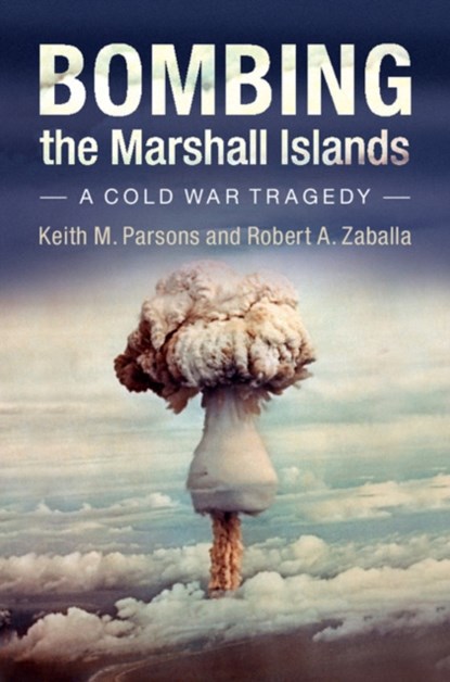 Bombing the Marshall Islands, Keith M. (University of Houston-Clear Lake) Parsons ; Robert A. Zaballa - Paperback - 9781107697904