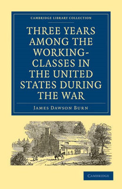 Three Years Among the Working-Classes in the United States during the War, James Dawson Burn - Paperback - 9781108002974