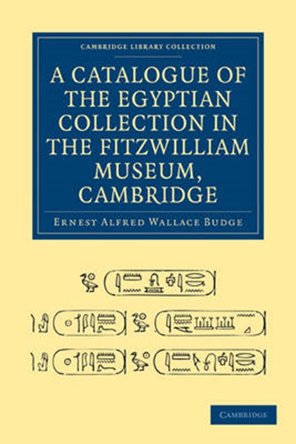 A Catalogue of the Egyptian Collection in the Fitzwilliam Museum, Cambridge, Sir Ernest Alfred Wallace Budge - Paperback - 9781108004398