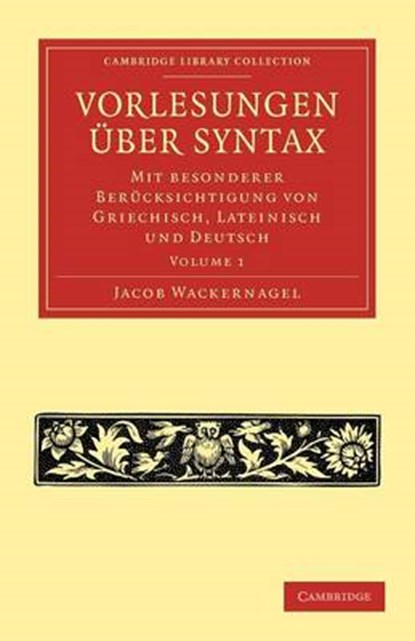 Vorlesungen uber Syntax: mit besonderer Berucksichtigung von Griechisch, Lateinisch und Deutsch, Jacob Wackernagel - Paperback - 9781108006903