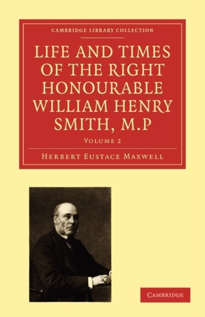 Life and Times of the Right Honourable William Henry Smith, M.P, Herbert Eustace Maxwell - Paperback - 9781108009256