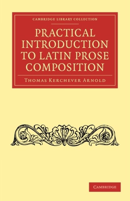 Practical Introduction to Latin Prose Composition, Thomas Kerchever Arnold - Paperback - 9781108011419