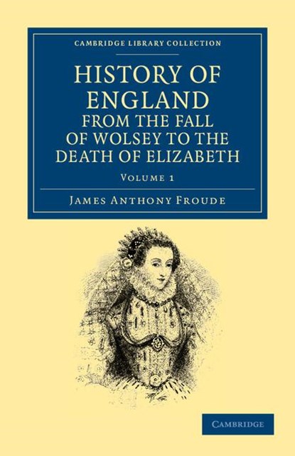 History of England from the Fall of Wolsey to the Death of Elizabeth, James Anthony Froude - Paperback - 9781108035576