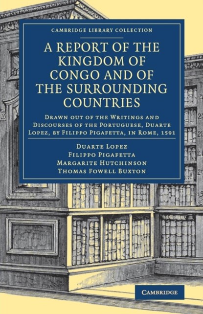 A Report of the Kingdom of Congo and of the Surrounding Countries, Duarte Lopez ; Filippo Pigafetta - Paperback - 9781108082747