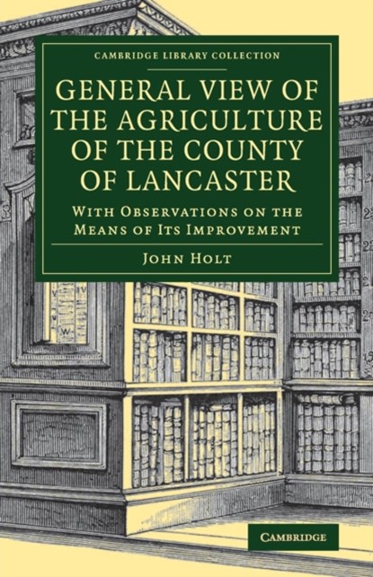 General View of the Agriculture of the County of Lancaster, John Holt - Paperback - 9781108083263
