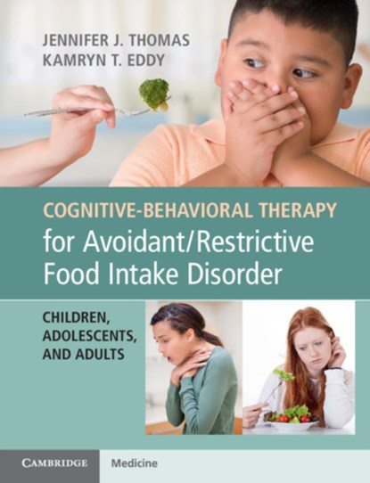 Cognitive-Behavioral Therapy for Avoidant/Restrictive Food Intake Disorder, Jennifer J. Thomas ; Kamryn T. Eddy - Paperback - 9781108401159