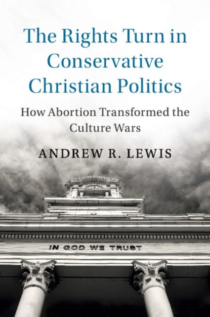 The Rights Turn in Conservative Christian Politics, Andrew R. (University of Cincinnati) Lewis - Paperback - 9781108405607