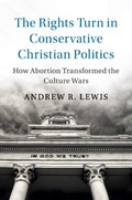 The Rights Turn in Conservative Christian Politics | Andrew R. (university of Cincinnati) Lewis | 