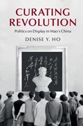 Curating Revolution | Ho, Denise Y. (yale University, Connecticut) | 