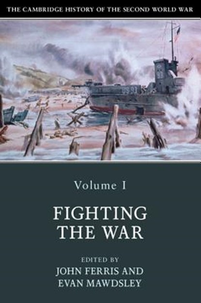 The Cambridge History of the Second World War: Volume 1, Fighting the War, John (University of Calgary) Ferris ; Evan (University of Glasgow) Mawdsley - Paperback - 9781108406383