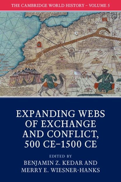 The Cambridge World History: Volume 5, Expanding Webs of Exchange and Conflict, 500CE–1500CE, BENJAMIN Z. (HEBREW UNIVERSITY OF JERUSALEM) KEDAR ; MERRY E. (UNIVERSITY OF WISCONSIN,  Milwaukee) Wiesner-Hanks - Paperback - 9781108407724