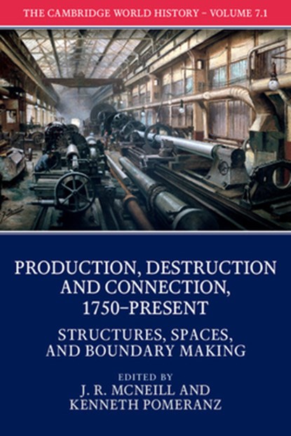 The Cambridge World History: Volume 7, Production, Destruction and Connection, 1750-Present, Part 1, Structures, Spaces, and Boundary Making, J. R. (Georgetown University McNeill ; Kenneth (University of Chicago) Pomeranz - Paperback - 9781108407755