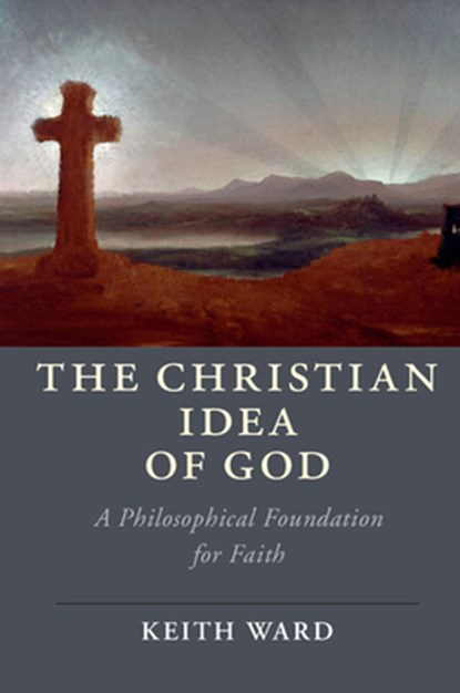 The Christian Idea of God, KEITH (CHRIST CHURCH,  Oxford) Ward - Paperback - 9781108410212