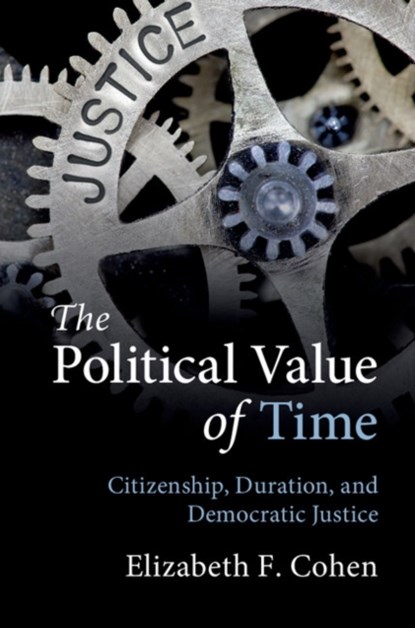 The Political Value of Time, ELIZABETH F. (SYRACUSE UNIVERSITY,  New York) Cohen - Paperback - 9781108412254