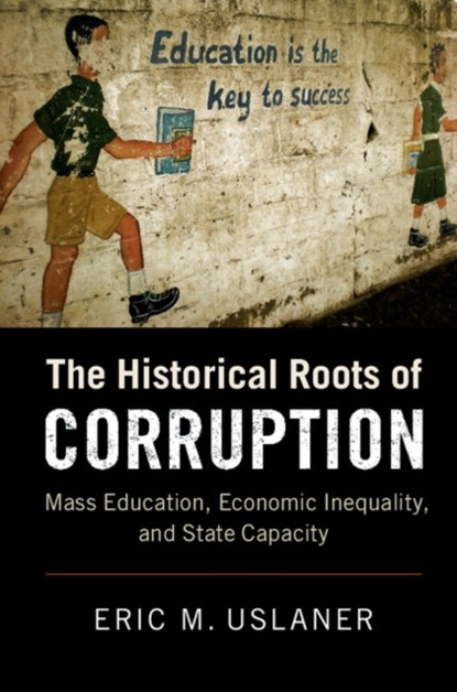 The Historical Roots of Corruption, ERIC M. (UNIVERSITY OF MARYLAND,  College Park) Uslaner - Gebonden - 9781108416481