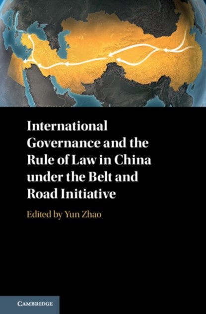 International Governance and the Rule of Law in China under the Belt and Road Initiative, Yun (The University of Hong Kong) Zhao - Gebonden - 9781108420143