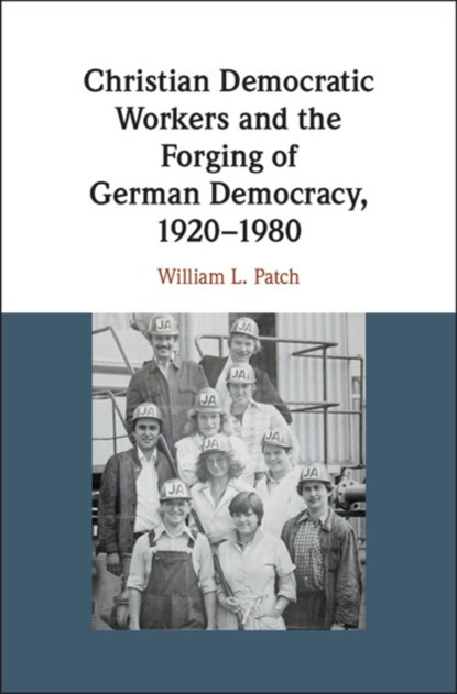 Christian Democratic Workers and the Forging of German Democracy, 1920-1980, WILLIAM L. (WASHINGTON AND LEE UNIVERSITY,  Virginia) Patch - Gebonden - 9781108424110