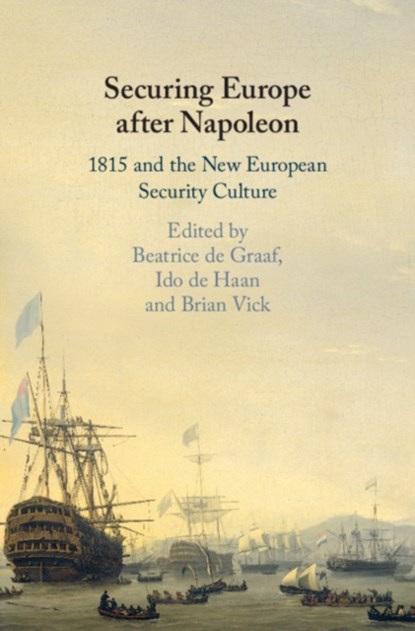 Securing Europe after Napoleon, Beatrice (Universiteit Utrecht de Graaf ; Ido (Universiteit Utrecht de Haan ; Brian (Emory University Vick - Gebonden - 9781108428224