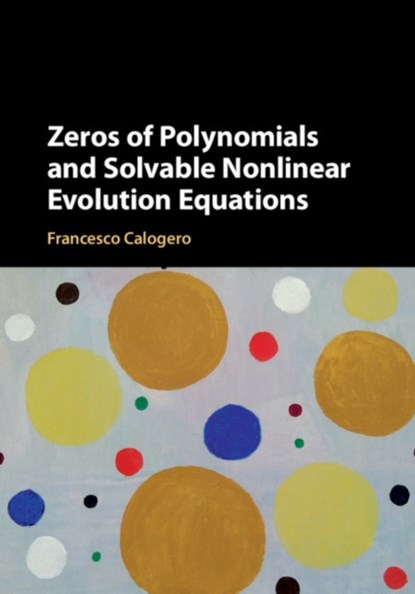 Zeros of Polynomials and Solvable Nonlinear Evolution Equations, FRANCESCO (UNIVERSITA DEGLI STUDI DI ROMA 'LA SAPIENZA',  Italy) Calogero - Gebonden - 9781108428590