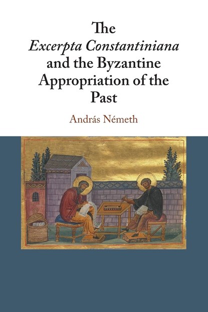 The Excerpta Constantiniana and the Byzantine Appropriation of the Past, Andras Nemeth - Paperback - 9781108438216