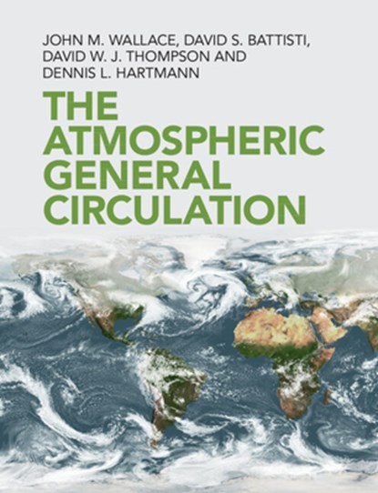 The Atmospheric General Circulation, John M. (University of Washington) Wallace ; David S. (University of Washington) Battisti ; David W. J. (Colorado State University) Thompson ; Dennis L. (University of Washington) Hartmann - Gebonden - 9781108474245