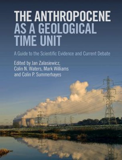 The Anthropocene as a Geological Time Unit, Jan (University of Leicester) Zalasiewicz ; Colin N. (University of Leicester) Waters ; Mark (University of Leicester) Williams - Gebonden - 9781108475235