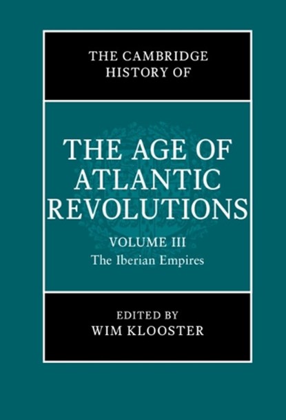 The Cambridge History of the Age of Atlantic Revolutions: Volume 3, The Iberian Empires, niet bekend - Gebonden - 9781108475969