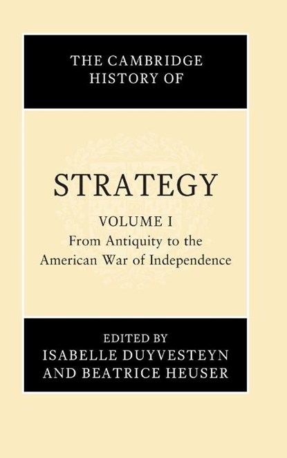 The Cambridge History of Strategy: Volume 1, From Antiquity to the American War of Independence, Isabelle (Universiteit Leiden) Duyvesteyn ; Beatrice (University of Glasgow) Heuser - Gebonden - 9781108479950