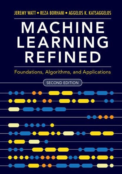 Machine Learning Refined, Jeremy (Northwestern University Watt ; Reza (Northwestern University Borhani ; Aggelos K. (Northwestern University Katsaggelos - Gebonden - 9781108480727