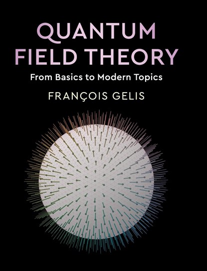 Quantum Field Theory, FRANCOIS (COMMISSARIAT A L'ENERGIE ATOMIQUE (CEA),  Saclay) Gelis - Gebonden - 9781108480901