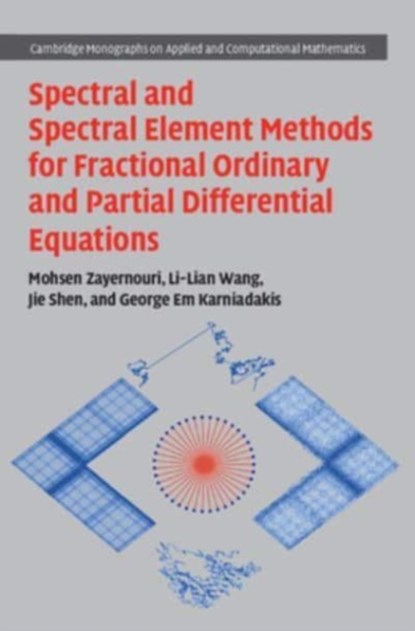 Spectral and Spectral Element Methods for Fractional Ordinary and Partial Differential Equations, Mohsen (Michigan State University) Zayernouri ; Li-Lian (Nanyang Technological University Wang ; Jie (Eastern Institute of Technology Shen ; George Em (Brown University Karniadakis - Gebonden - 9781108490993