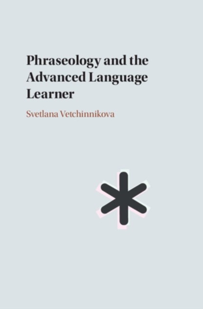 Phraseology and the Advanced Language Learner, Svetlana (University of Helsinki) Vetchinnikova - Gebonden - 9781108499804