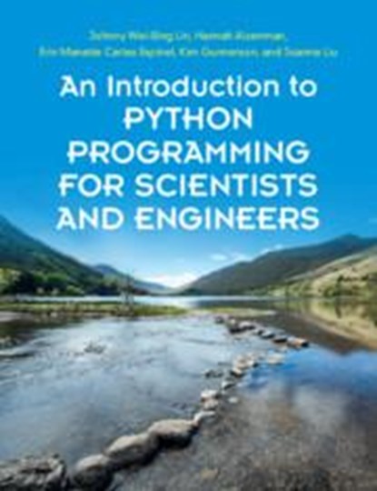 An Introduction to Python Programming for Scientists and Engineers, JOHNNY WEI-BING LIN ; HANNAH (CITY COLLEGE,  City University of New York) Aizenman ; Erin Manette Cartas Espinel ; Kim Gunnerson ; Joanne Liu - Paperback - 9781108701129