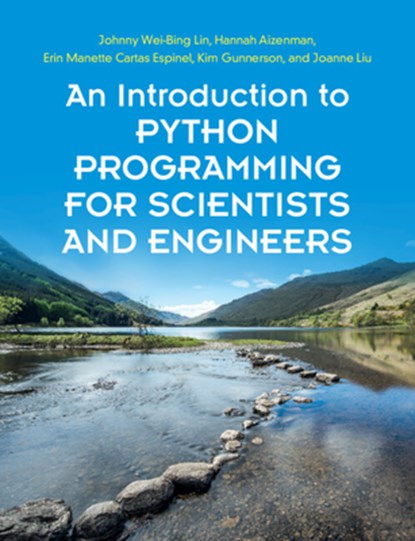 An Introduction to Python Programming for Scientists and Engineers, Johnny Wei-Bing Lin ; Hannah (City College Aizenman ; Erin Manette Cartas Espinel ; Kim Gunnerson - Paperback - 9781108701129