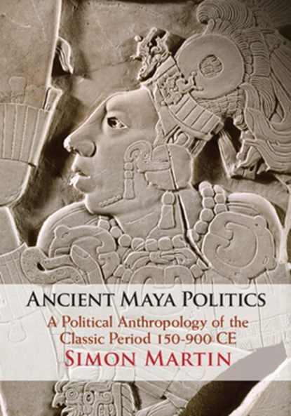 Ancient Maya Politics, Simon (University of Pennsylvania) Martin - Paperback - 9781108705233