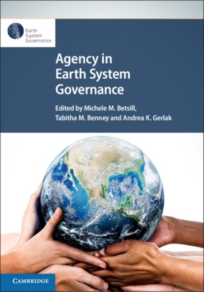 Agency in Earth System Governance, Michele M. (Colorado State University) Betsill ; Tabitha M. (University of Utah) Benney ; Andrea K. (University of Arizona) Gerlak - Paperback - 9781108705875