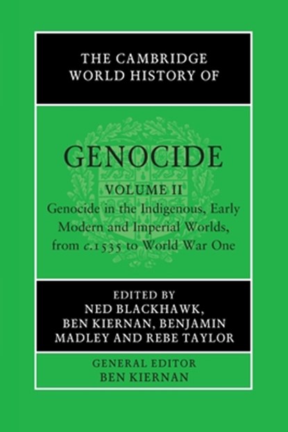 The Cambridge World History of Genocide: Volume 2, Genocide in the Indigenous, Early Modern and Imperial Worlds, from c.1535 to World War One, Ned (Yale University Blackhawk ; Ben (Yale University Kiernan ; Benjamin (University of California Madley - Paperback - 9781108720519