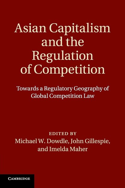 Asian Capitalism and the Regulation of Competition, MICHAEL W. (NATIONAL UNIVERSITY OF SINGAPORE) DOWDLE ; JOHN  (MONASH UNIVERSITY,  Victoria) Gillespie ; Imelda (University College Dublin) Maher - Paperback - 9781108738224
