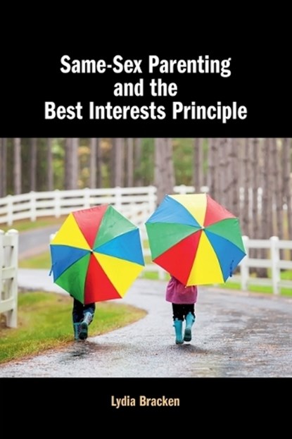 Same-Sex Parenting and the Best Interests Principle, Lydia (University of Limerick) Bracken - Paperback - 9781108739566