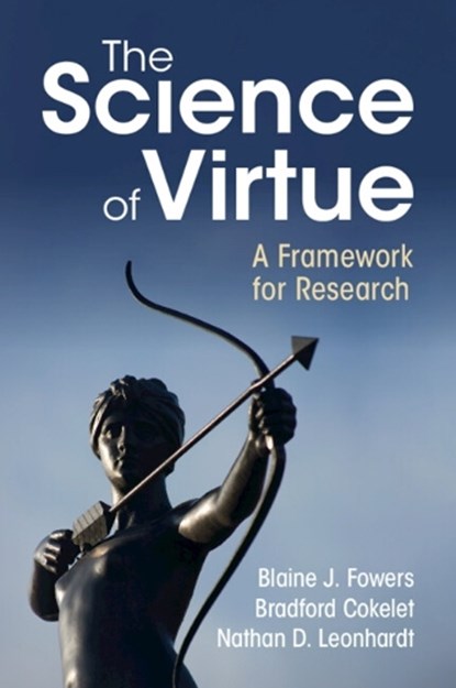 The Science of Virtue, Blaine J. (University of Miami) Fowers ; Bradford (University of Kansas) Cokelet ; Nathan D. (University of Toronto) Leonhardt - Paperback - 9781108747981
